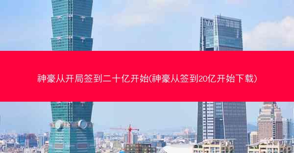 神豪从开局签到二十亿开始(神豪从签到20亿开始下载)