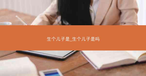 生个儿子是_生个儿子是吗