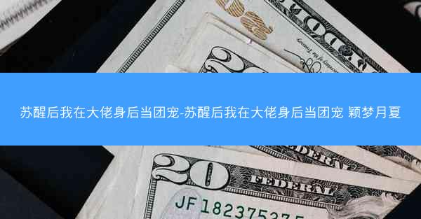 苏醒后我在大佬身后当团宠-苏醒后我在大佬身后当团宠 颖梦月夏