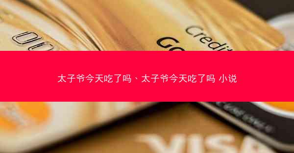 太子爷今天吃了吗、太子爷今天吃了吗 小说