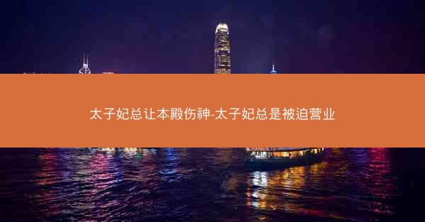 太子妃总让本殿伤神-太子妃总是被迫营业