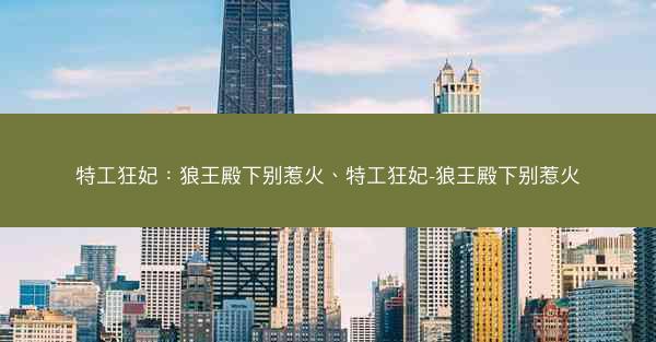 特工狂妃：狼王殿下别惹火、特工狂妃-狼王殿下别惹火