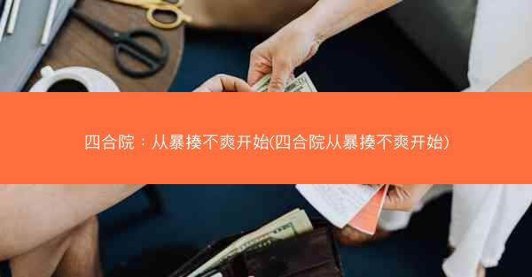 四合院：从暴揍不爽开始(四合院从暴揍不爽开始)