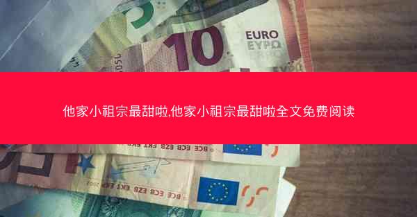 他家小祖宗最甜啦,他家小祖宗最甜啦全文免费阅读