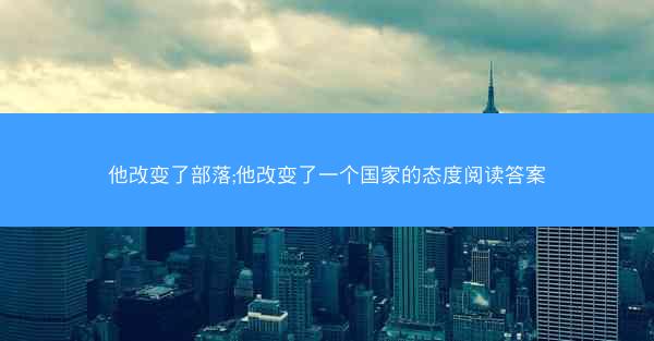 他改变了部落;他改变了一个国家的态度阅读答案