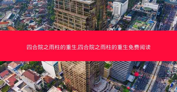 四合院之雨柱的重生,四合院之雨柱的重生免费阅读