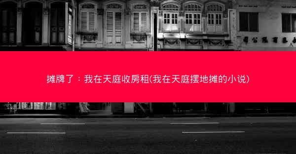 摊牌了：我在天庭收房租(我在天庭摆地摊的小说)