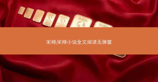 宋缔;宋缔小说全文阅读无弹窗