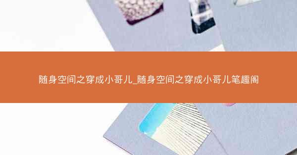 随身空间之穿成小哥儿_随身空间之穿成小哥儿笔趣阁