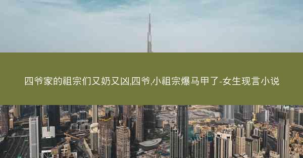 四爷家的祖宗们又奶又凶,四爷,小祖宗爆马甲了-女生现言小说