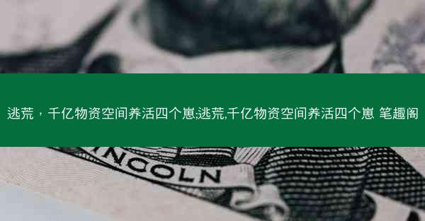 逃荒，千亿物资空间养活四个崽;逃荒,千亿物资空间养活四个崽 笔趣阁