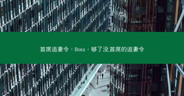 首席追妻令：Boss，够了没,首席的追妻令