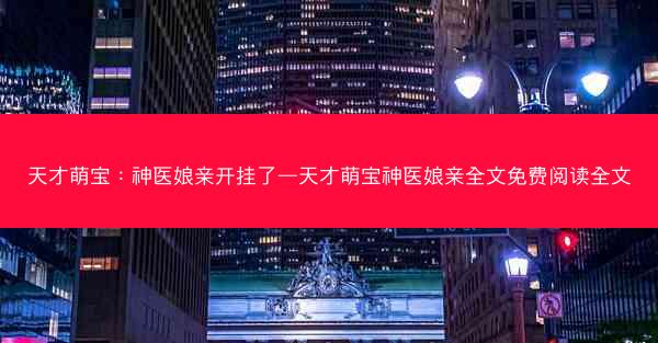 天才萌宝：神医娘亲开挂了—天才萌宝神医娘亲全文免费阅读全文