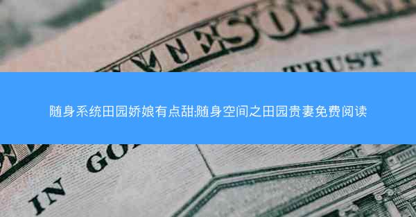 随身系统田园娇娘有点甜;随身空间之田园贵妻免费阅读