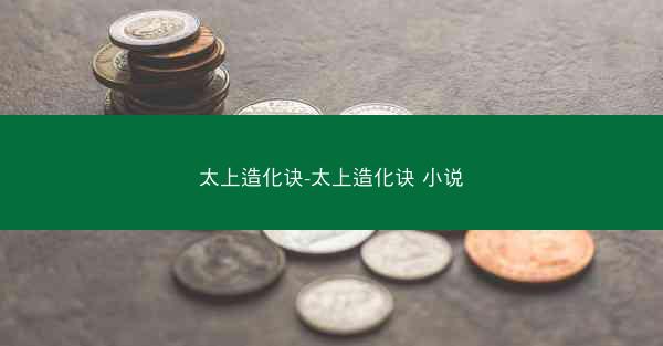 太上造化诀-太上造化诀 小说
