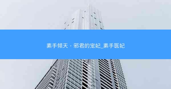 素手倾天，邪君的宠妃_素手医妃