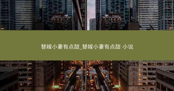 替嫁小妻有点甜_替嫁小妻有点甜 小说