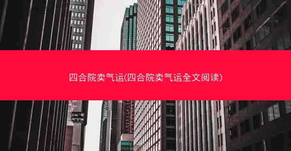 四合院卖气运(四合院卖气运全文阅读)