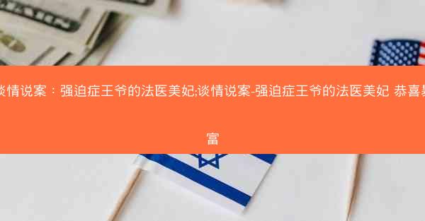 谈情说案：强迫症王爷的法医美妃;谈情说案-强迫症王爷的法医美妃 恭喜暴富