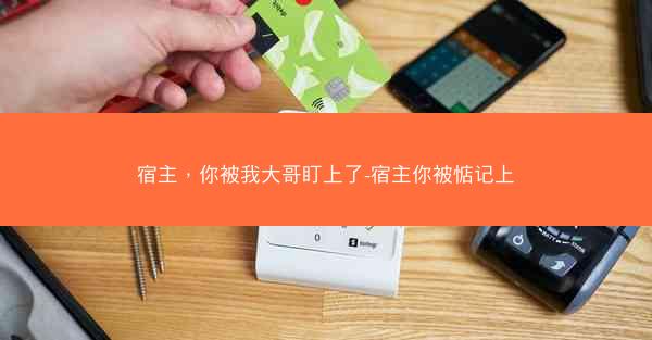 宿主，你被我大哥盯上了-宿主你被惦记上