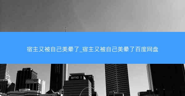 宿主又被自己美晕了_宿主又被自己美晕了百度网盘