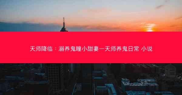 天师降临：溺养鬼瞳小甜妻—天师养鬼日常 小说