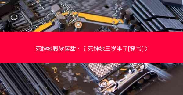 死神她腰软唇甜、《死神她三岁半了[穿书]》