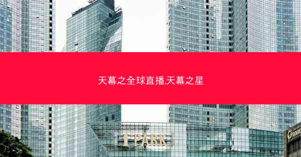 天幕之全球直播,天幕之星