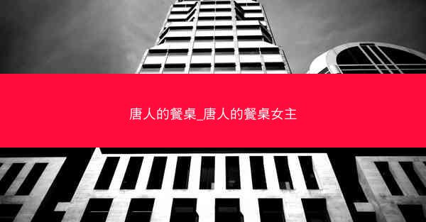 唐人的餐桌_唐人的餐桌女主
