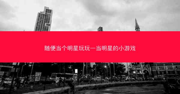 随便当个明星玩玩—当明星的小游戏