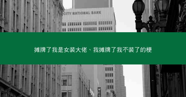摊牌了我是女装大佬、我摊牌了我不装了的梗