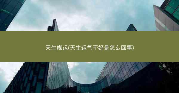 天生媒运(天生运气不好是怎么回事)
