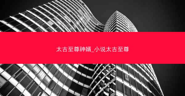 太古至尊神婿_小说太古至尊