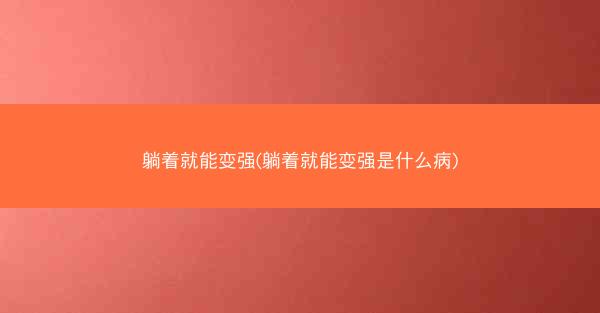 躺着就能变强(躺着就能变强是什么病)