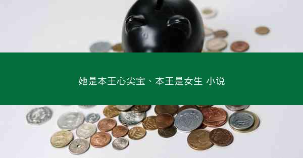 她是本王心尖宝、本王是女生 小说