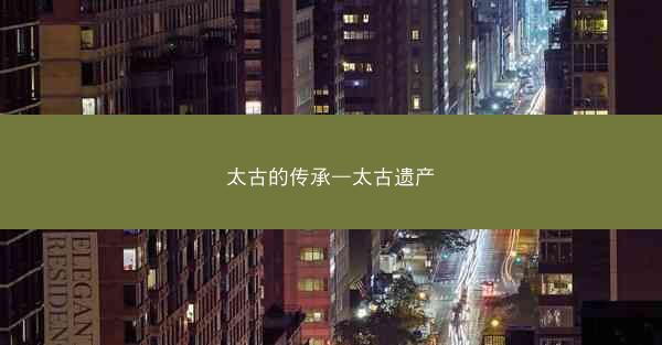 太古的传承—太古遗产