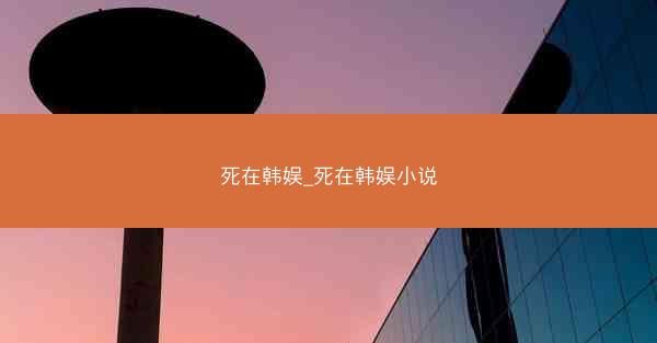 死在韩娱_死在韩娱小说