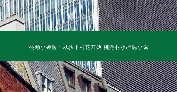 桃源小神医：从救下村花开始-桃源村小神医小说