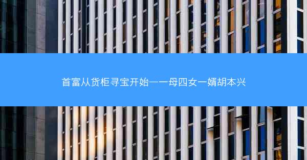 首富从货柜寻宝开始—一母四女一婿胡本兴