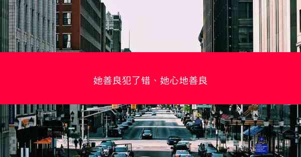 她善良犯了错、她心地善良