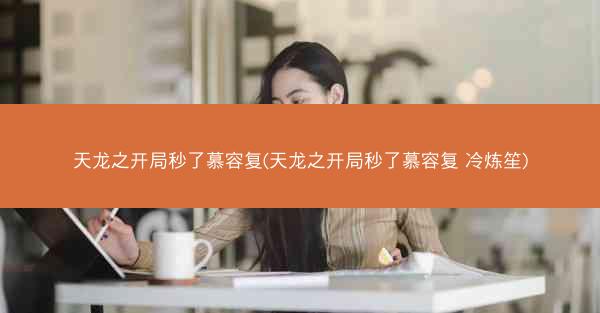 天龙之开局秒了慕容复(天龙之开局秒了慕容复 冷炼笙)