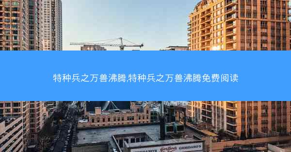 特种兵之万兽沸腾,特种兵之万兽沸腾免费阅读