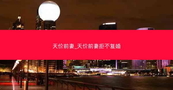 天价前妻_天价前妻拒不复婚