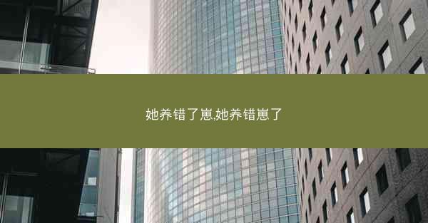 她养错了崽,她养错崽了