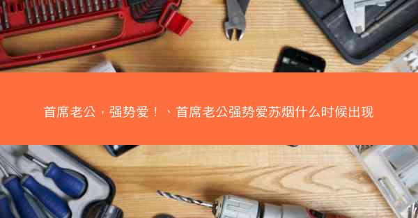 首席老公，强势爱！、首席老公强势爱苏烟什么时候出现