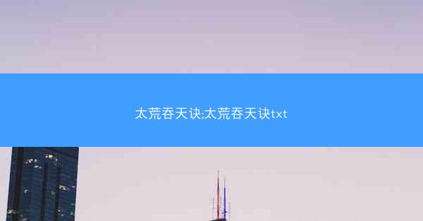 太荒吞天诀;太荒吞天诀txt