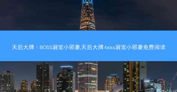 天后大牌：BOSS溺宠小邪妻,天后大牌-boss溺宠小邪妻免费阅读