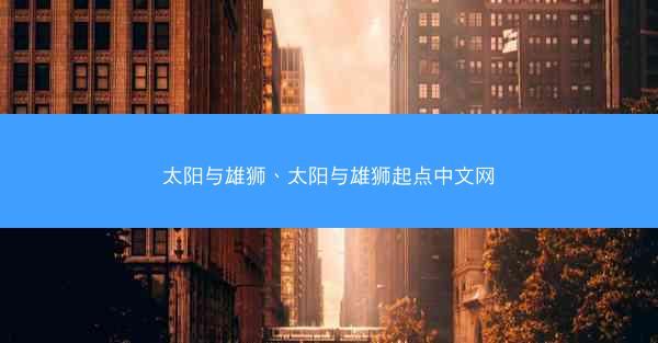 太阳与雄狮、太阳与雄狮起点中文网