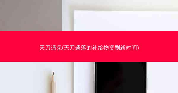 天刀遗录(天刀遗落的补给物资刷新时间)
