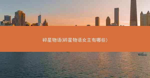 碎星物语(碎星物语女主有哪些)